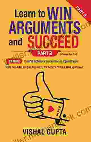 Learn To Win Arguments And Succeed Part 2: 20 More Powerful Techniques To Never Lose An Argument Again (Mind Psychology Manipulation Freedom)
