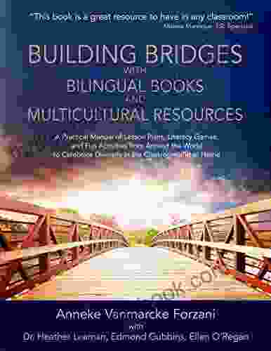 Building Bridges With Bilingual And Multicultural Resources: A Practical Manual Of Lesson Plans Literacy Games And Fun Activities From Around The World To Celebrate Diversity In The Classroom