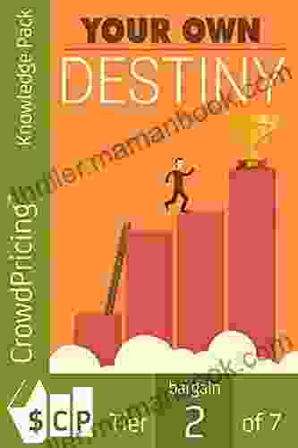 Your Own Destiny: Become The Creator Of Your Own Destiny