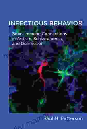 Infectious Behavior: Brain Immune Connections In Autism Schizophrenia And Depression