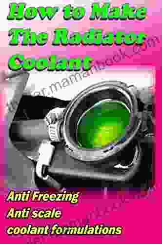 Car Radiator Coolant Fluid Making Formulas: Car Coolant Anti Freezing And Anti Scale Additive Making Formulations (small Business)