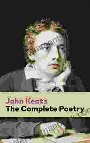 The Complete Poetry: Ode On A Grecian Urn + Ode To A Nightingale + Hyperion + Endymion + The Eve Of St Agnes + Isabella + Ode To Psyche + Lamia + Sonnets Of The Most Beloved English Romantic Poets