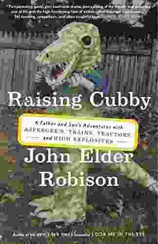 Raising Cubby: A Father And Son S Adventures With Asperger S Trains Tractors And High Explosives