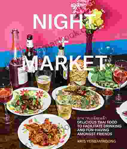Night + Market: Delicious Thai Food To Facilitate Drinking And Fun Having Amongst Friends A Cookbook