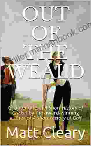 Out Of The Weald: How The Game Of Cricket Became (A Short History Of Cricket)