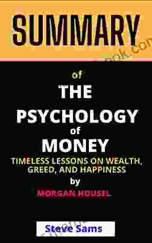 SUMMARY OF The Psychology Of Money:: Timeless Lessons On Wealth Greed And Happiness By Morgan Housel