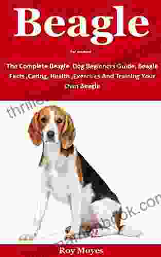 Beagle For Amateur: The Complete Beagle Dog Beginners Guide Beagle Facts Caring Health Exercises And Training Your Own Beagle