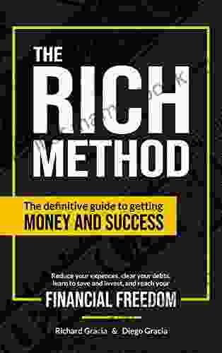 The RICH Method: The Definitive Guide To Getting Money And Success Reduce Your Expenses Clear Your Debts Learn To Save And Invest And Reach Your Financial Freedom