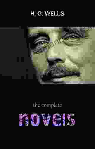The Complete Novels Of H G Wells (Over 55 Works: The Time Machine The Island Of Doctor Moreau The Invisible Man The War Of The Worlds The History Polly The War In The Air And Many More )