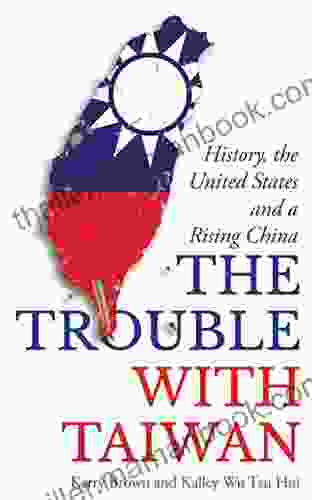 The Trouble With Taiwan: History The United States And A Rising China (Asian Arguments)