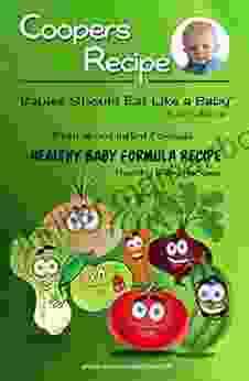 Cooper S Recipe: Babies Should Eat Like A Baby: Healthy Baby Formula Recipe Baby Food And Remedies