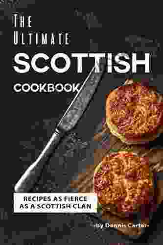 The Ultimate Scottish Cookbook: Recipes As Fierce As A Scottish Clan