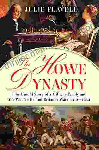 The Howe Dynasty: The Untold Story Of A Military Family And The Women Behind Britain S Wars For America