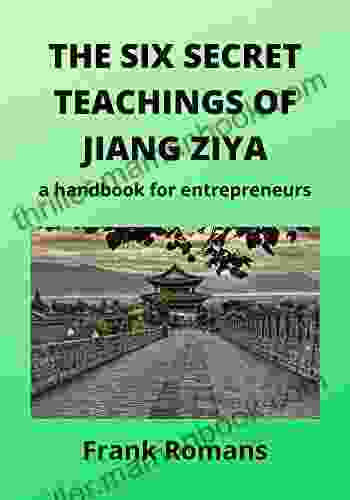 THE SIX SECRET TEACHINGS OF JIANG ZIYA: A Handbook For Entrepreneurs