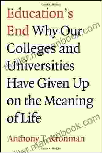 Education S End: Why Our Colleges And Universities Have Given Up On The Meaning Of Life